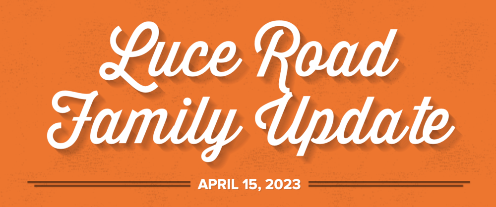 Luce Road Family Update April 15, 2023