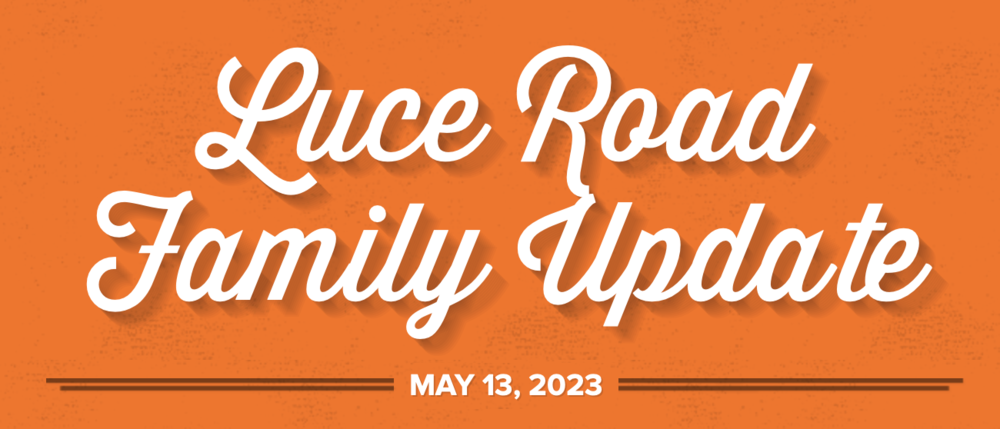 Luce Road Family Update May 13, 2023