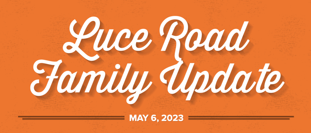 Luce Road Family Update May 6, 2023